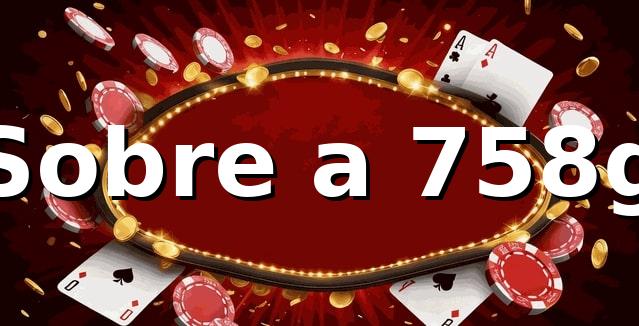 758g - Sobre a 758g
